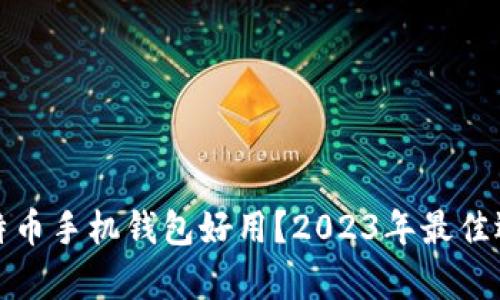 哪款比特币手机钱包好用？2023年最佳选择分析