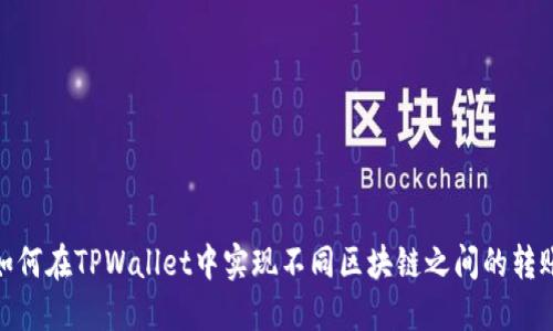如何在TPWallet中实现不同区块链之间的转账